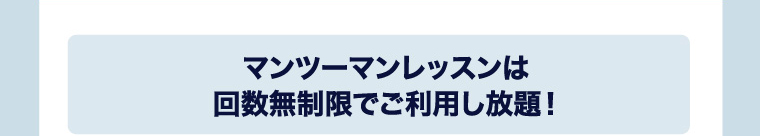 マンツーマンレッスンは回数無制限でご利用し放題！