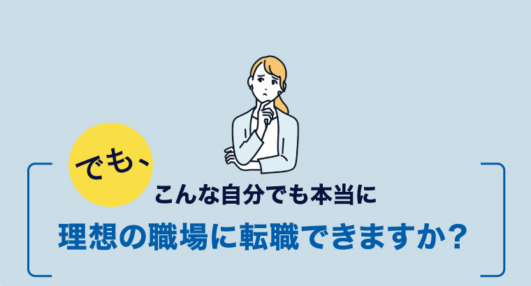でも、こんな自分でも本当に理想の職場に転職できますか？